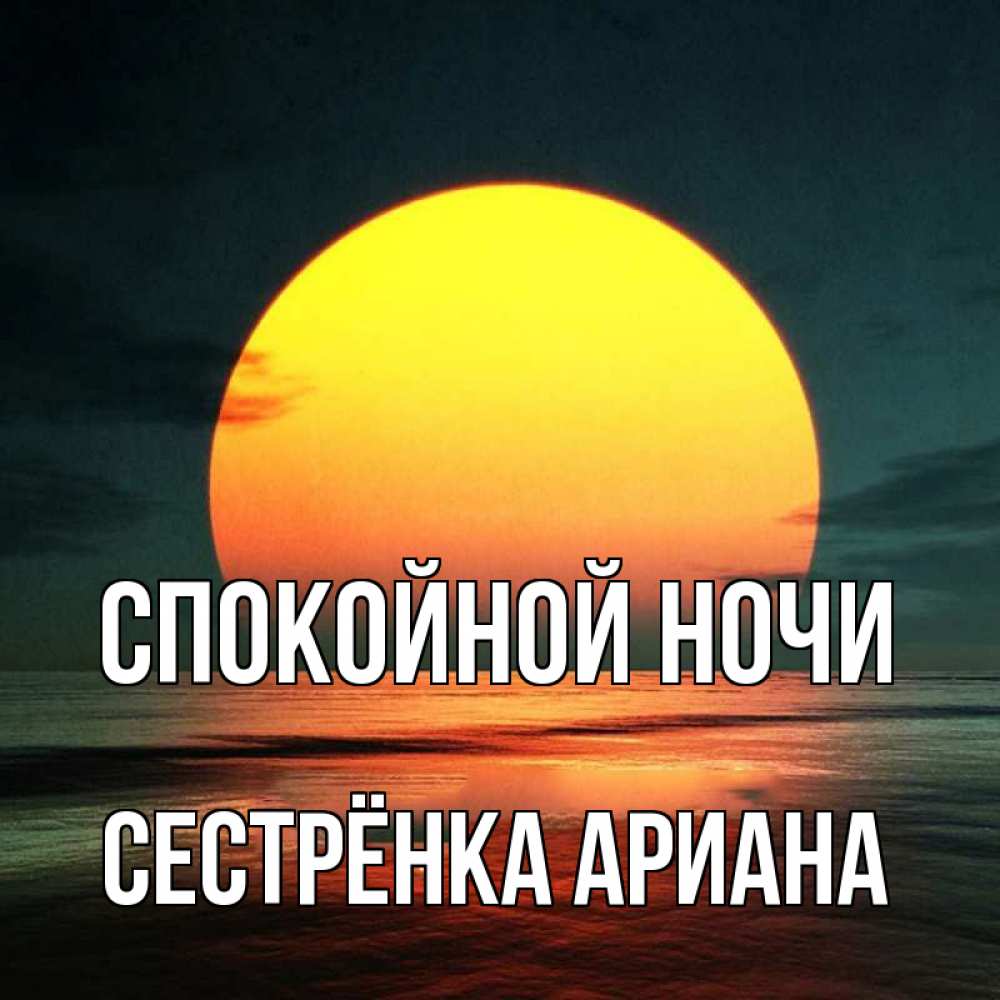 Открытка на каждый день с именем, Сестрёнка-Ариана Спокойной ночи огромный диск солнц Прикольная открытка с пожеланием онлайн скачать бесплатно 