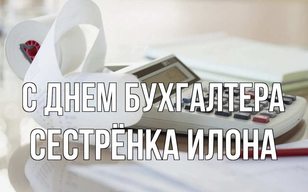 Открытка на каждый день с именем, Сестрёнка-Илона С днем бухгалтера калькулятор Прикольная открытка с пожеланием онлайн скачать бесплатно 