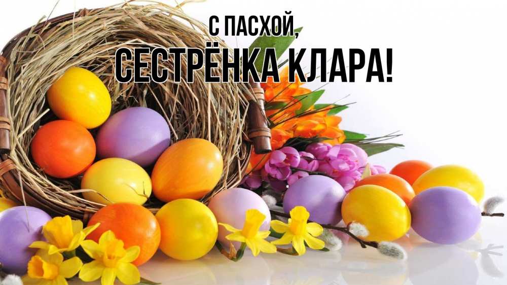 Открытка на каждый день с именем, Сестрёнка-Клара С пасхой пасха Прикольная открытка с пожеланием онлайн скачать бесплатно 