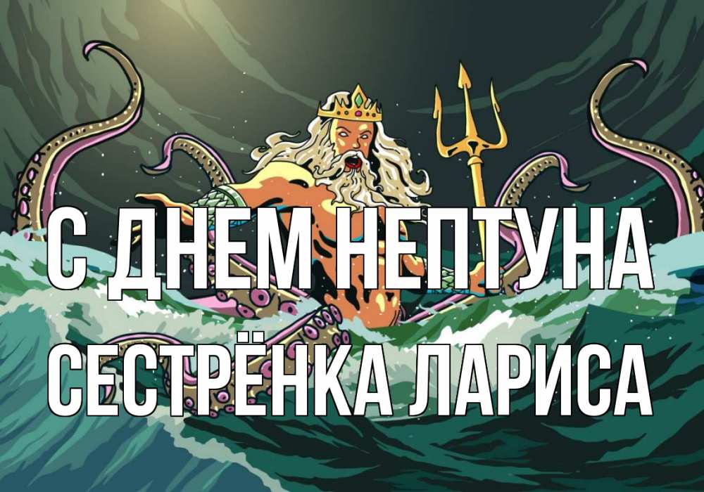 Открытка на каждый день с именем, Сестрёнка-Лариса С днем нептуна с днем Нептуна Прикольная открытка с пожеланием онлайн скачать бесплатно 