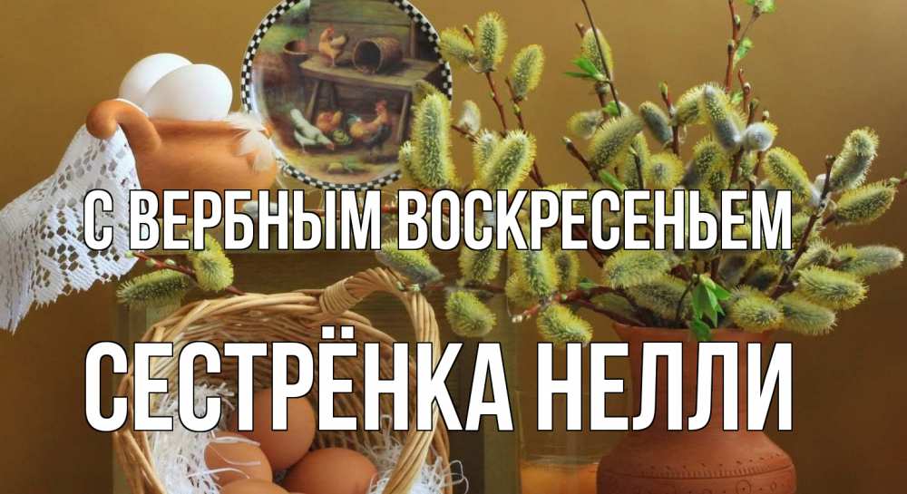 Открытка на каждый день с именем, Сестрёнка-Нелли С вербным воскресеньем верба 2 Прикольная открытка с пожеланием онлайн скачать бесплатно 