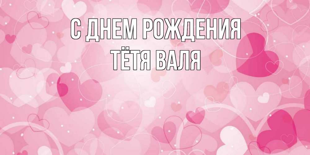 Открытка на каждый день с именем, Тётя-Валя С днем рождения абстрактные узоры и сердечки Прикольная открытка с пожеланием онлайн скачать бесплатно 