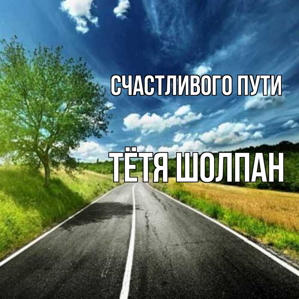 Открытка на каждый день с именем, Тётя-Шолпан Счастливого пути яркие деревья и небо Прикольная открытка с пожеланием онлайн скачать бесплатно 
