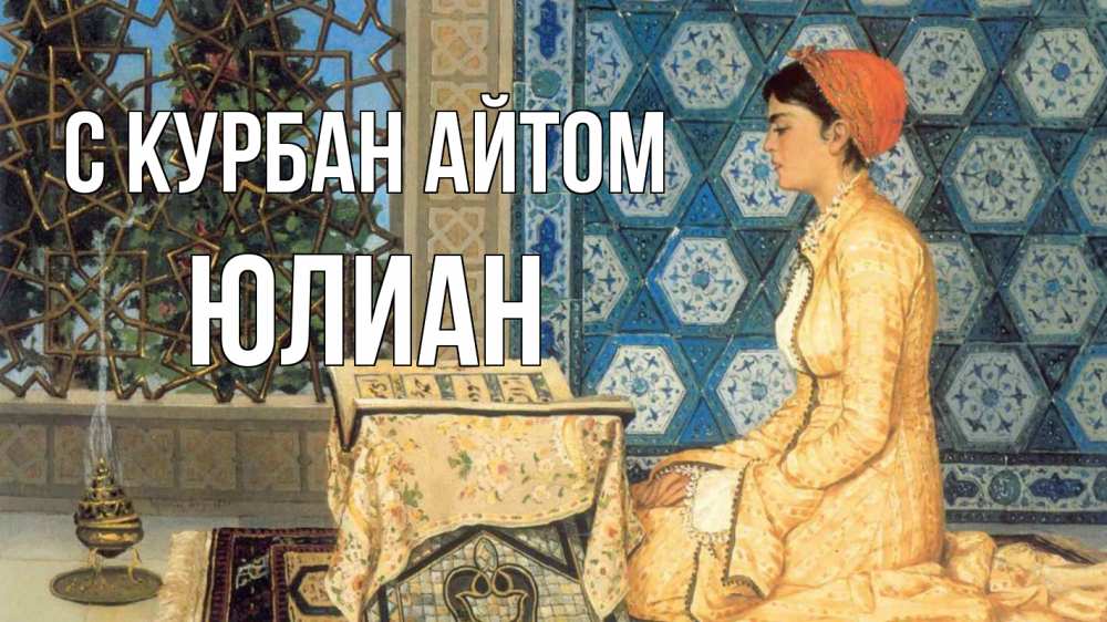 Открытка на каждый день с именем, Юлиан С курбан айтом каран Прикольная открытка с пожеланием онлайн скачать бесплатно 