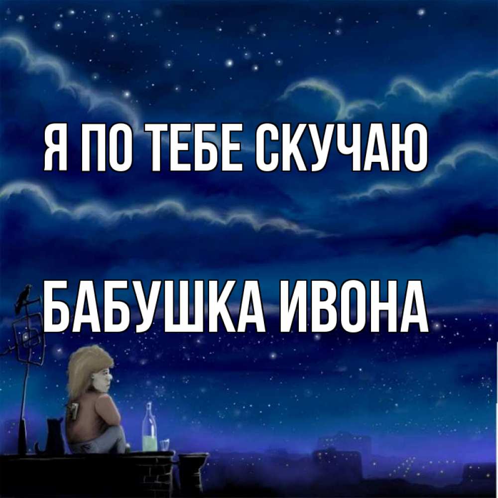 Открытка на каждый день с именем, Бабушка-Ивона Я по тебе скучаю на крыше 1 Прикольная открытка с пожеланием онлайн скачать бесплатно 