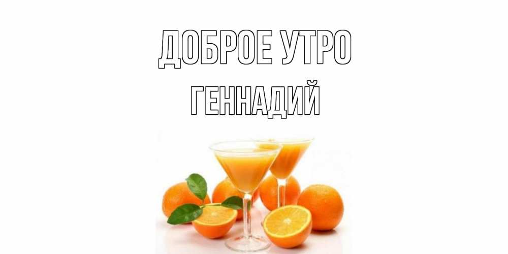 Открытка на каждый день с именем, Геннадий Доброе утро апельсин Прикольная открытка с пожеланием онлайн скачать бесплатно 