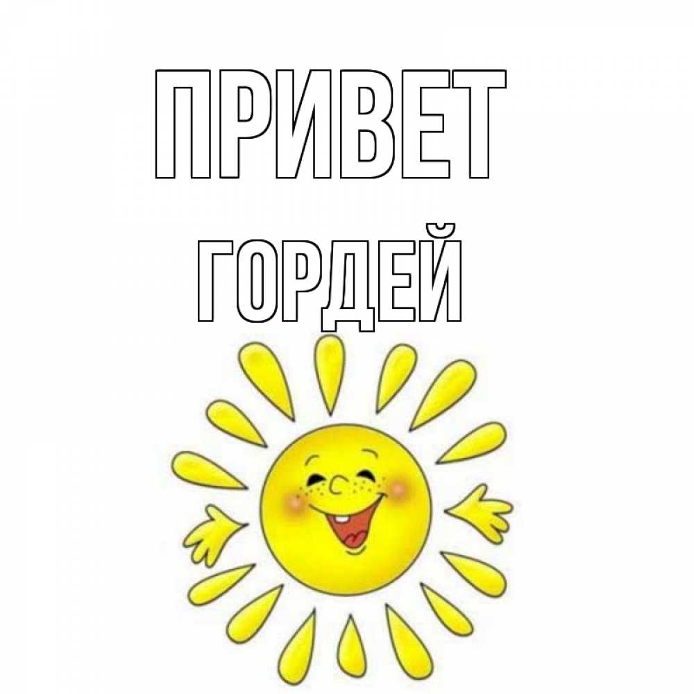 Открытка на каждый день с именем, Гордей Привет солнце Прикольная открытка с пожеланием онлайн скачать бесплатно 