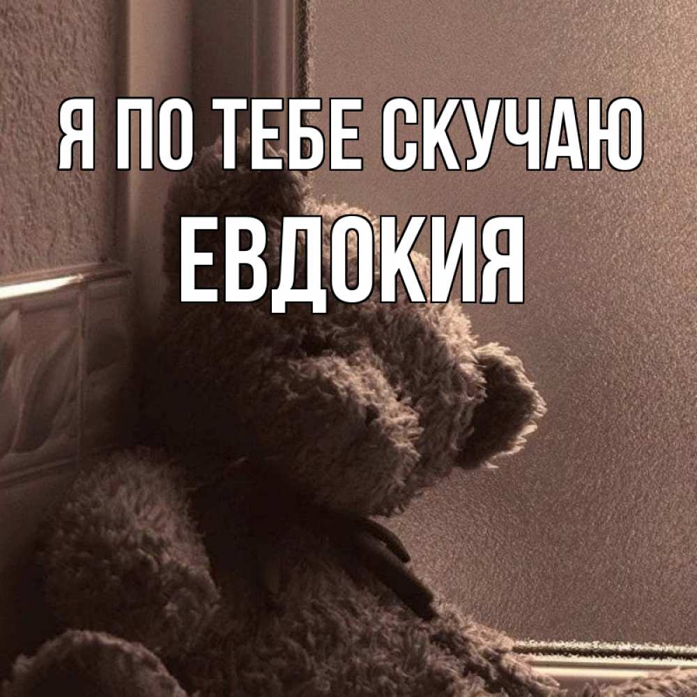 Открытка на каждый день с именем, Евдокия Я по тебе скучаю скучаем тут Прикольная открытка с пожеланием онлайн скачать бесплатно 