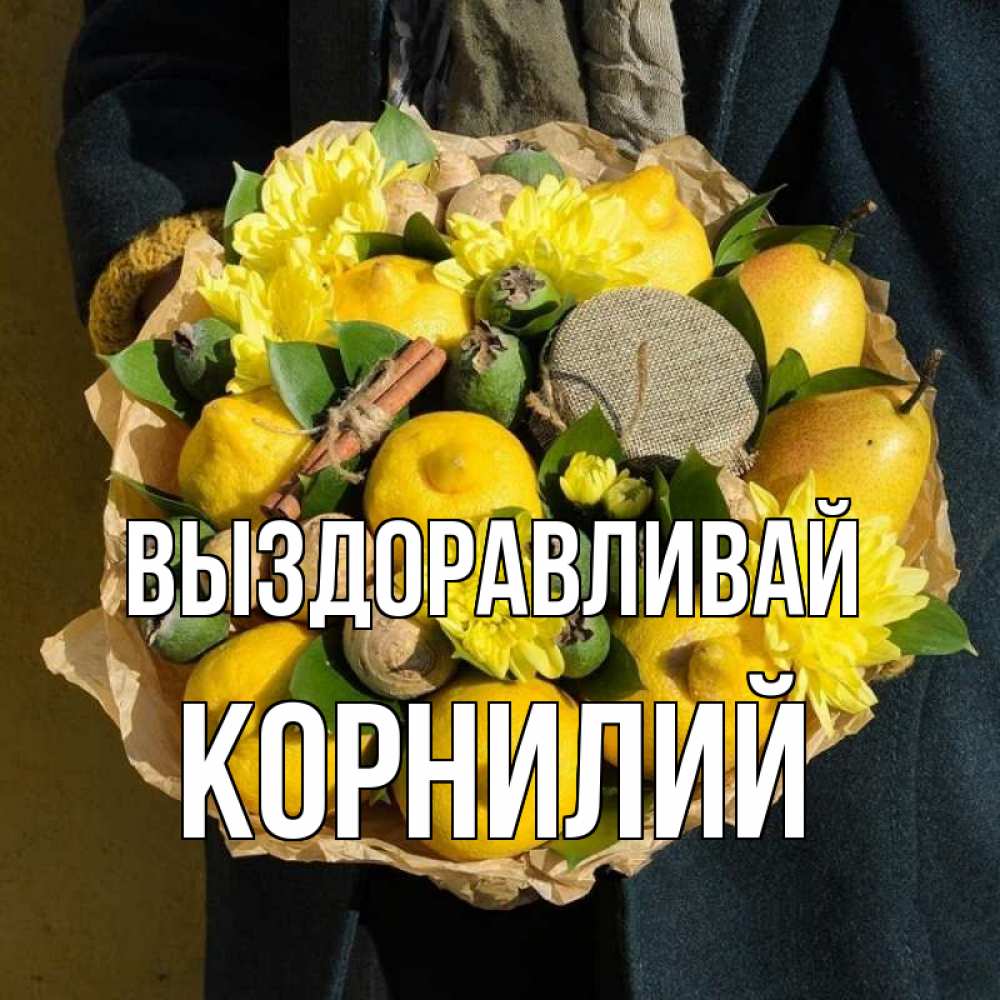 Открытка на каждый день с именем, Корнилий Выздоравливай букет витаминов Прикольная открытка с пожеланием онлайн скачать бесплатно 