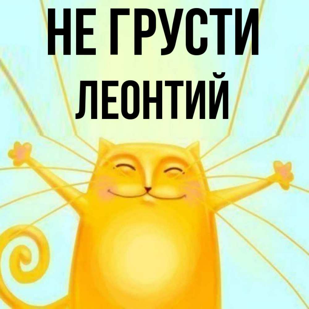Открытка на каждый день с именем, Леонтий Не грусти обнимашки усатые Прикольная открытка с пожеланием онлайн скачать бесплатно 