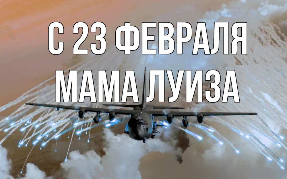 Открытка на каждый день с именем, Мама-Луиза С 23 февраля 23 февраля Прикольная открытка с пожеланием онлайн скачать бесплатно 