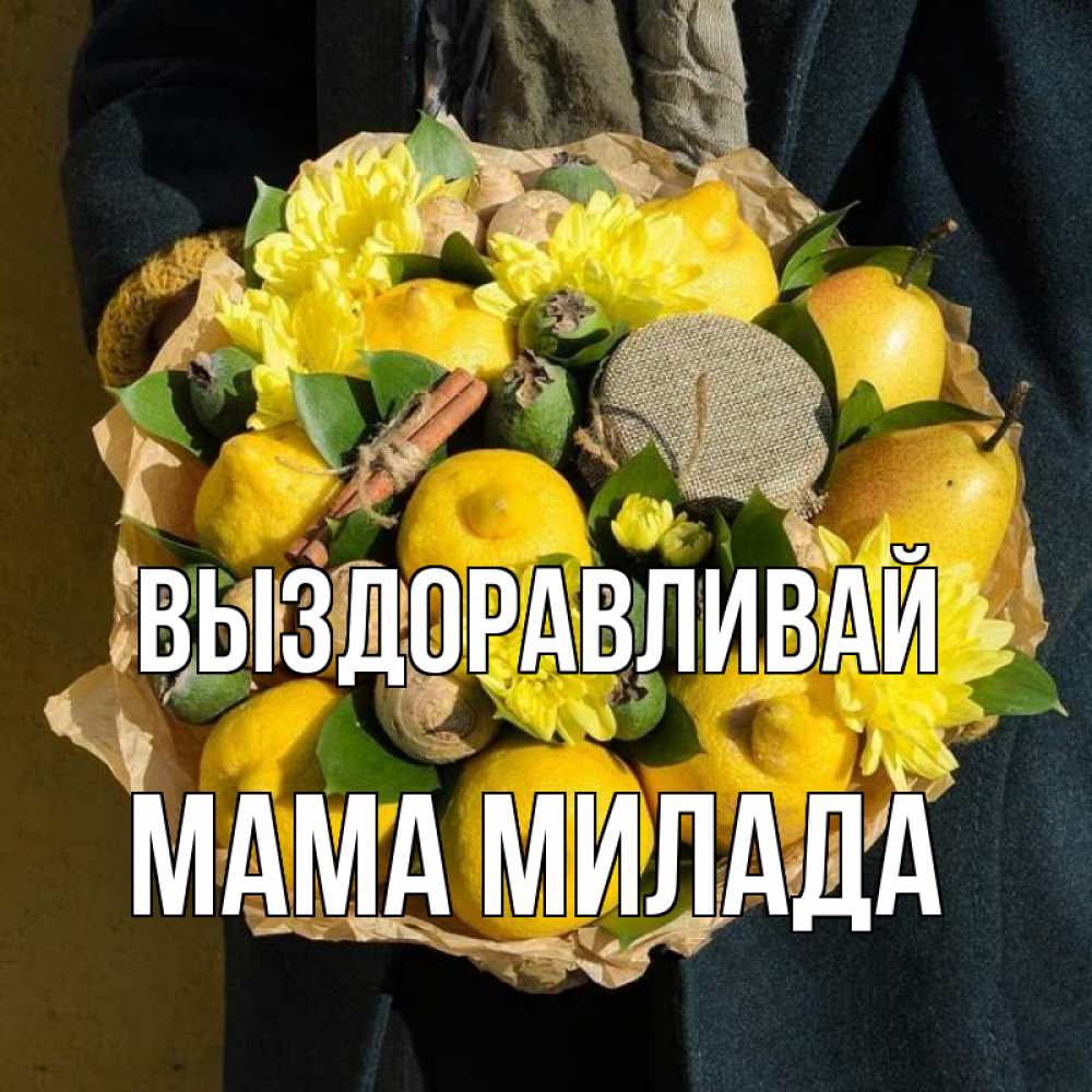 Открытка на каждый день с именем, Мама-Милада Выздоравливай букет витаминов Прикольная открытка с пожеланием онлайн скачать бесплатно 
