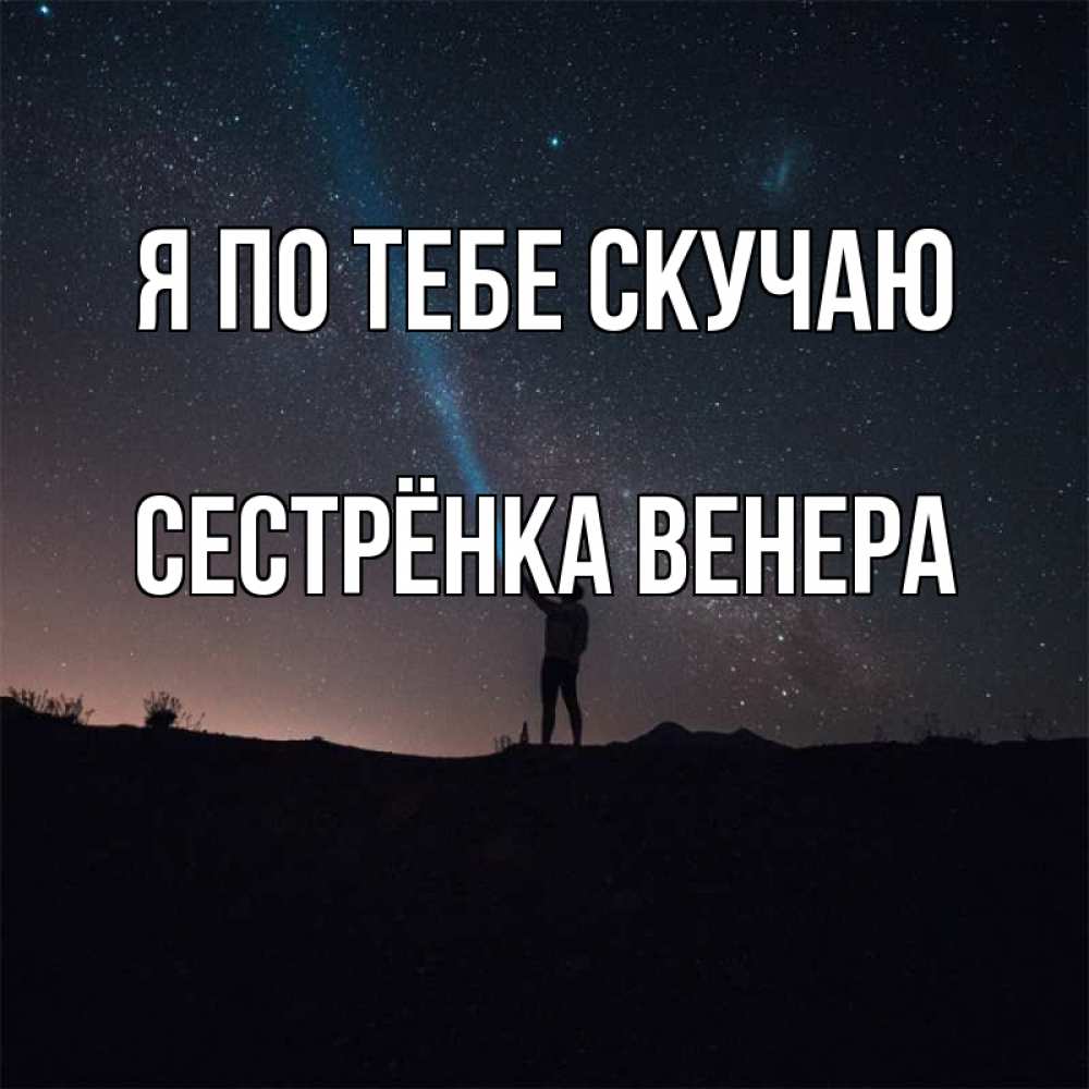 Открытка на каждый день с именем, Сестрёнка-Венера Я по тебе скучаю звезды и луч света Прикольная открытка с пожеланием онлайн скачать бесплатно 
