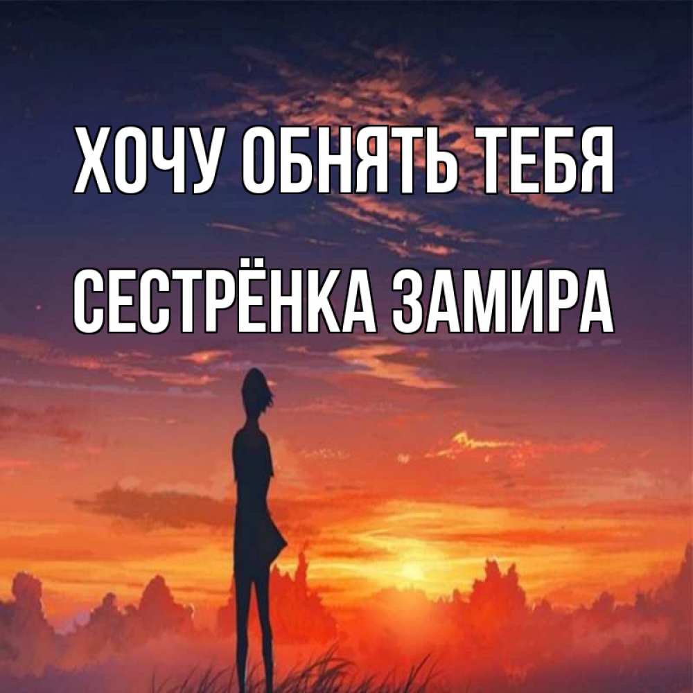 Открытка на каждый день с именем, Сестрёнка-Замира Хочу обнять тебя стройная девушка Прикольная открытка с пожеланием онлайн скачать бесплатно 