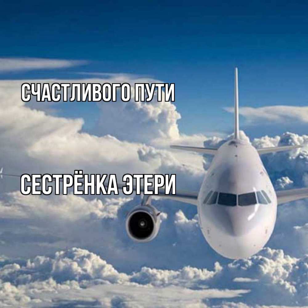 Открытка на каждый день с именем, Сестрёнка-Этери Счастливого пути голубое небо и белоснежный самолет Прикольная открытка с пожеланием онлайн скачать бесплатно 