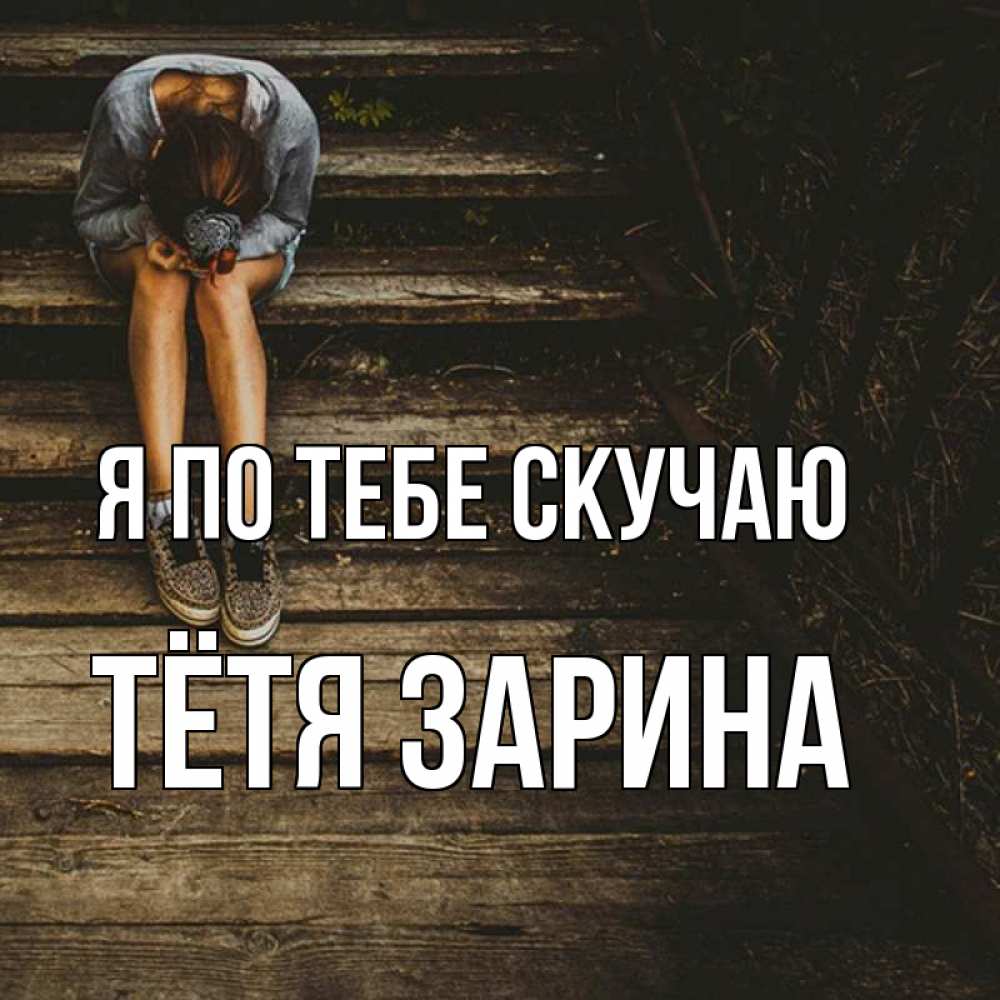 Открытка на каждый день с именем, Тётя-Зарина Я по тебе скучаю грущу Прикольная открытка с пожеланием онлайн скачать бесплатно 