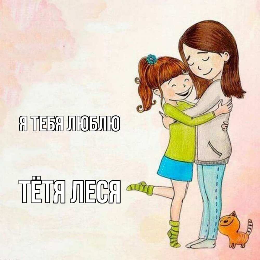 Открытка на каждый день с именем, Тётя-Леся Я тебя люблю котики и подружки 1 Прикольная открытка с пожеланием онлайн скачать бесплатно 