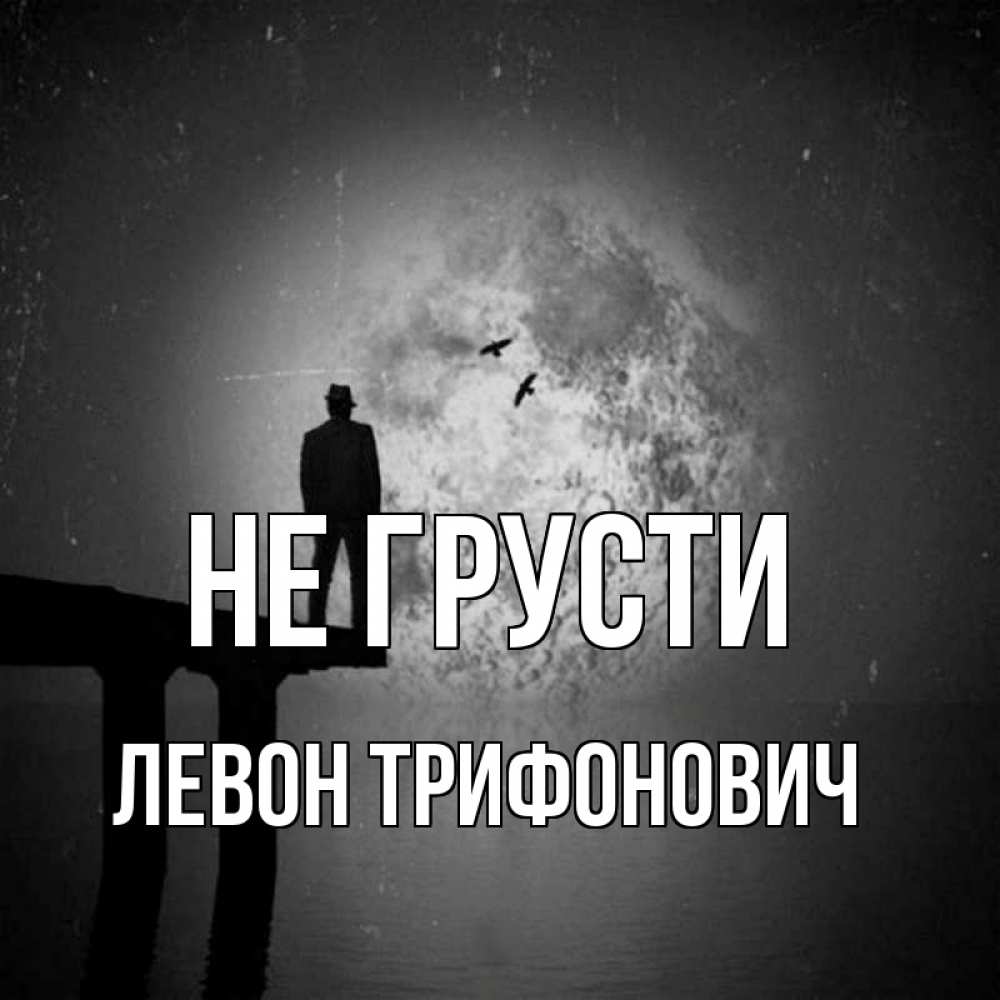 Картинка Не грусти, Левон Трифонович