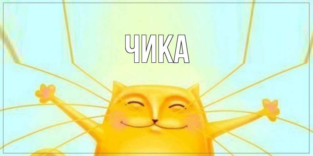 Открытка на каждый день с именем, Чика Главная обнимашки Прикольная открытка с пожеланием онлайн скачать бесплатно 