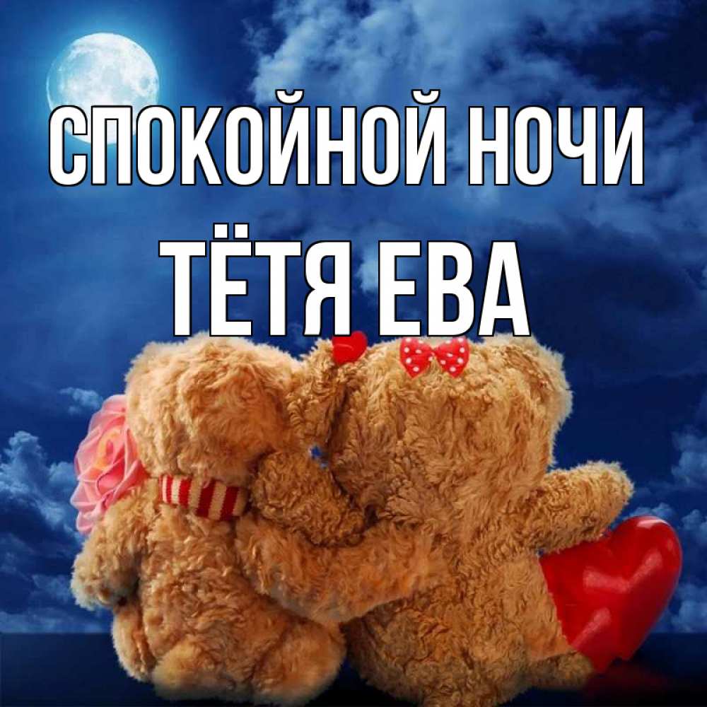Открытка на каждый день с именем, Тётя-Ева Спокойной ночи плюшевые Прикольная открытка с пожеланием онлайн скачать бесплатно 