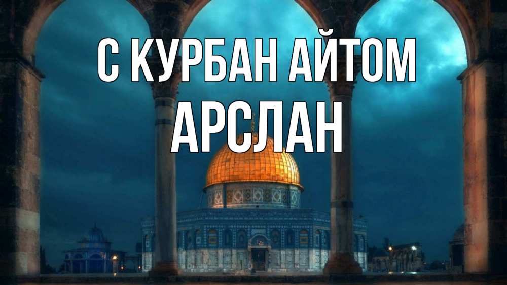 Открытка на каждый день с именем, Арслан С курбан айтом Мечеть Прикольная открытка с пожеланием онлайн скачать бесплатно 