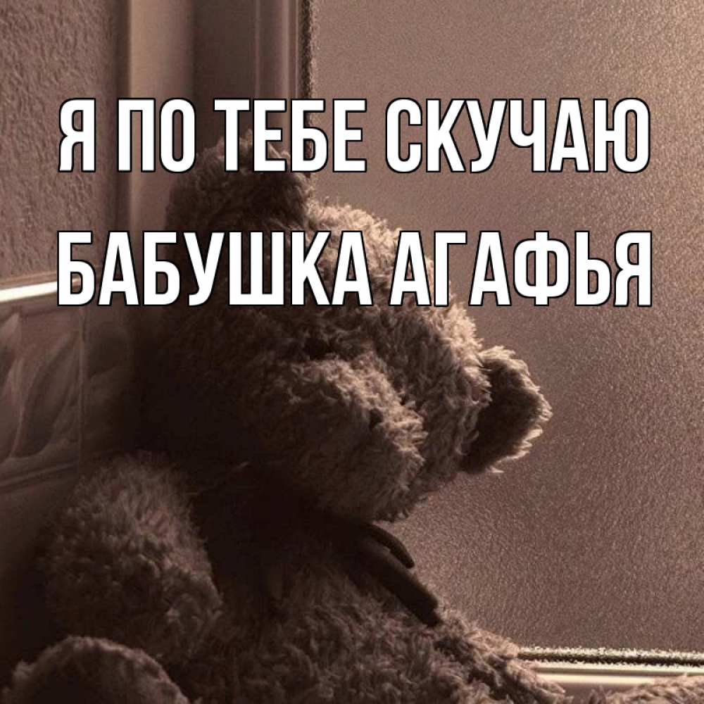 Открытка на каждый день с именем, Бабушка-Агафья Я по тебе скучаю скучаем тут Прикольная открытка с пожеланием онлайн скачать бесплатно 