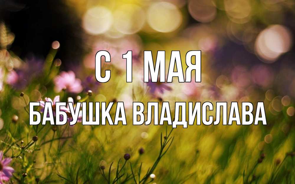 Открытка на каждый день с именем, Бабушка-Владислава С 1 мая С 1 мая Прикольная открытка с пожеланием онлайн скачать бесплатно 