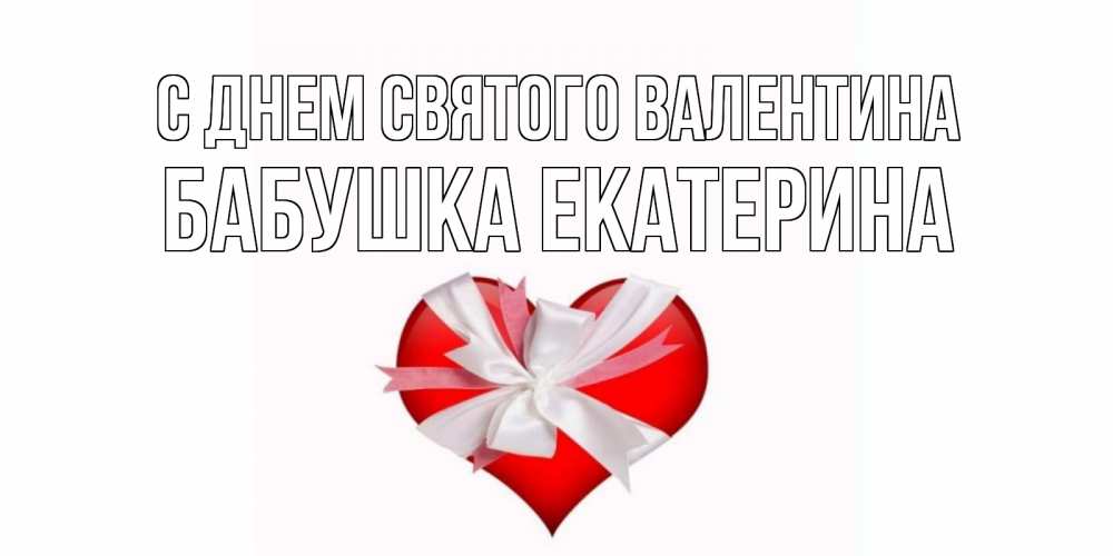 Открытка на каждый день с именем, Бабушка-Екатерина С днем Святого Валентина сердечко на 14 февраля  для моей девушки подписать именем Прикольная открытка с пожеланием онлайн скачать бесплатно 