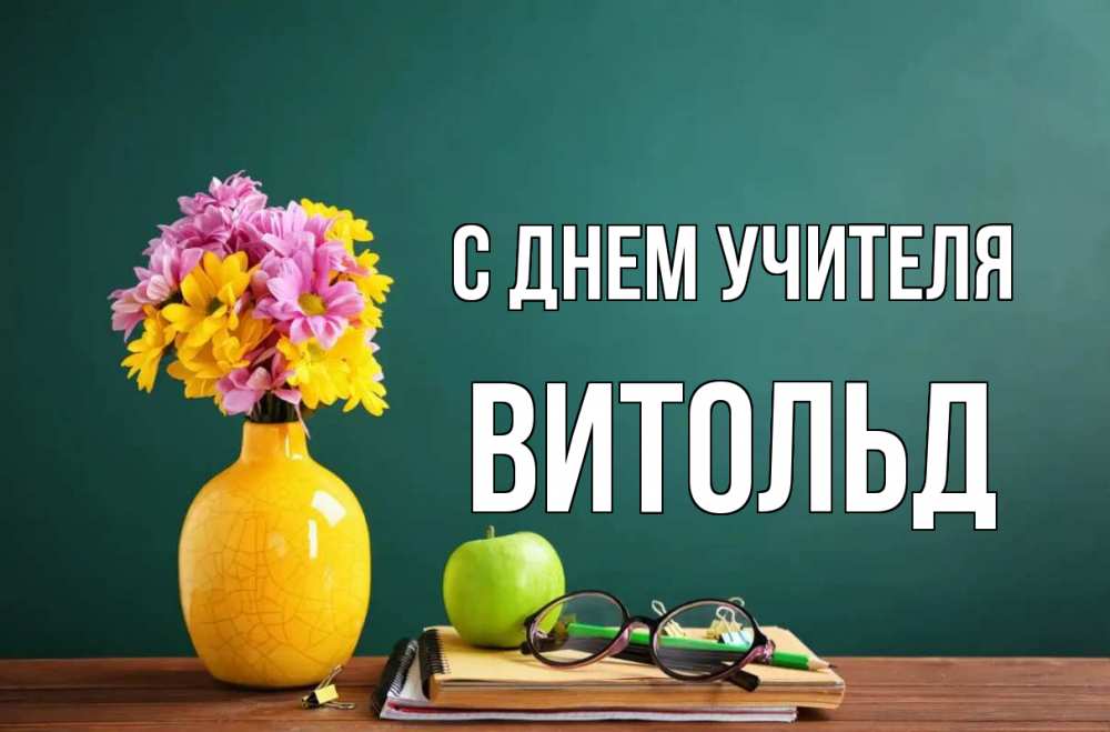 Открытка на каждый день с именем, Витольд С днем учителя ваза с цветами яблоко и журнал Прикольная открытка с пожеланием онлайн скачать бесплатно 