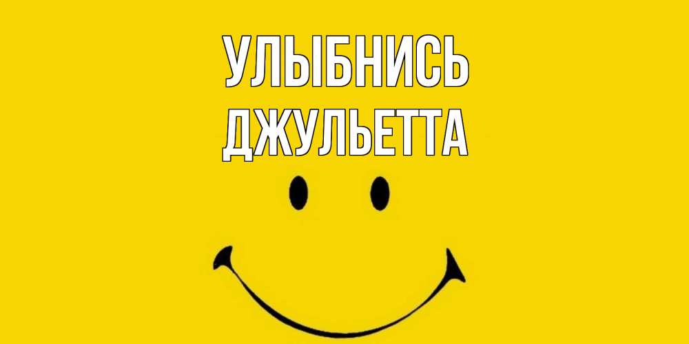 Открытка на каждый день с именем, Джульетта Улыбнись радость и улыбка Прикольная открытка с пожеланием онлайн скачать бесплатно 