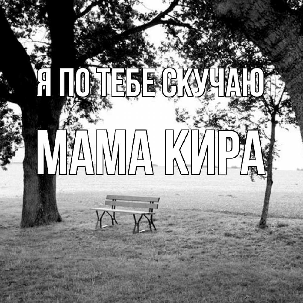 Открытка на каждый день с именем, Мама-Кира Я по тебе скучаю приходи Прикольная открытка с пожеланием онлайн скачать бесплатно 