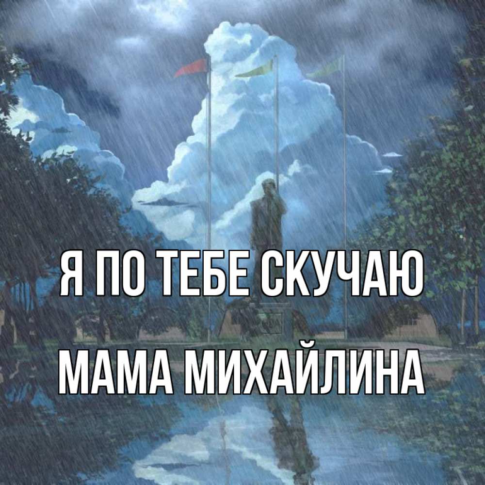 Открытка на каждый день с именем, Мама-Михайлина Я по тебе скучаю печалька Прикольная открытка с пожеланием онлайн скачать бесплатно 