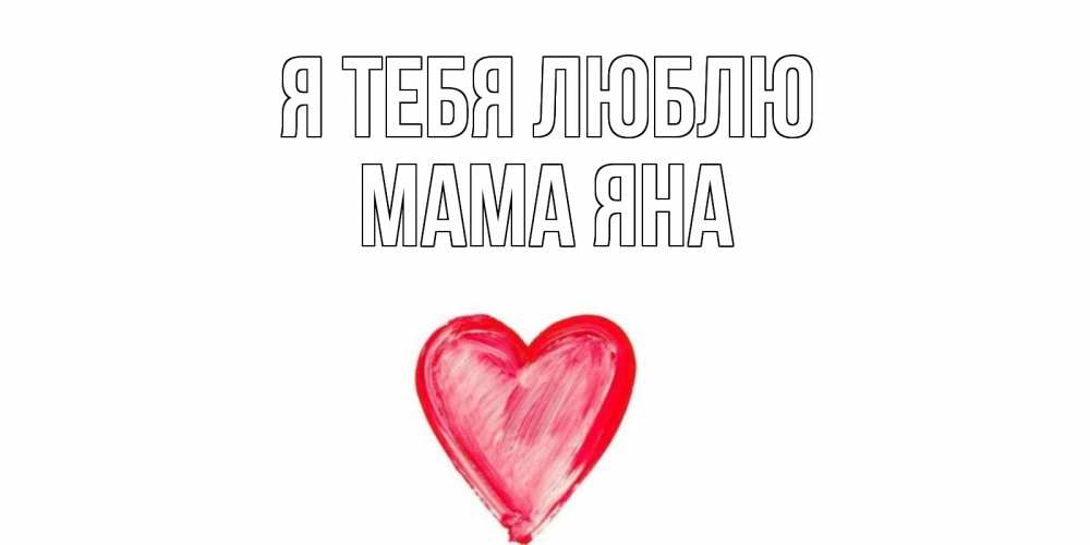 Открытка на каждый день с именем, Мама-Яна Я тебя люблю сердце, рисунок Прикольная открытка с пожеланием онлайн скачать бесплатно 
