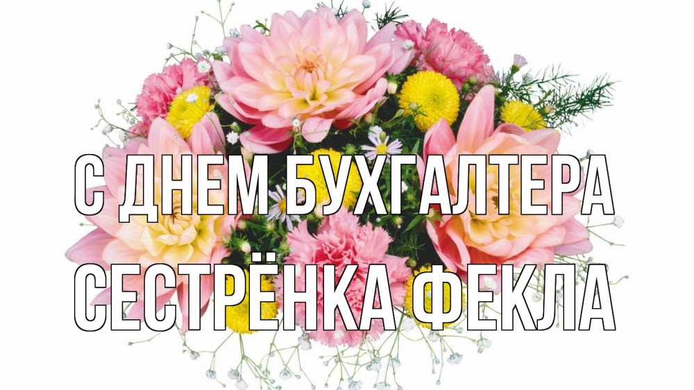 Открытка на каждый день с именем, Сестрёнка-Фекла С днем бухгалтера с днем бухгалтера Прикольная открытка с пожеланием онлайн скачать бесплатно 
