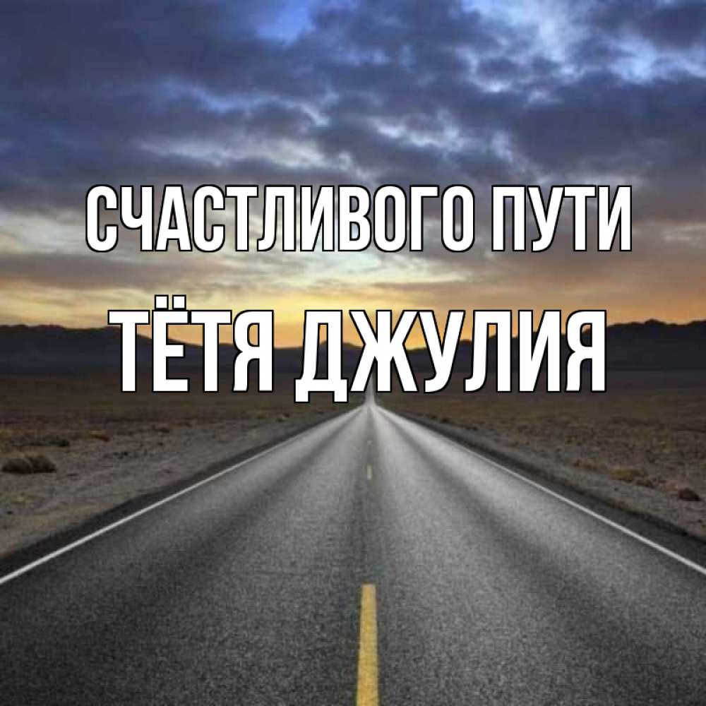 Открытка на каждый день с именем, Тётя-Джулия Счастливого пути горы на горизонте Прикольная открытка с пожеланием онлайн скачать бесплатно 