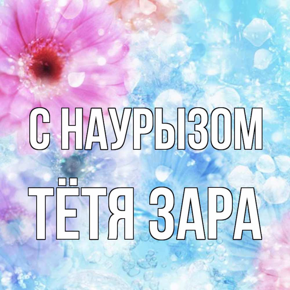 Открытка на каждый день с именем, Тётя-Зара С наурызом цветы Прикольная открытка с пожеланием онлайн скачать бесплатно 