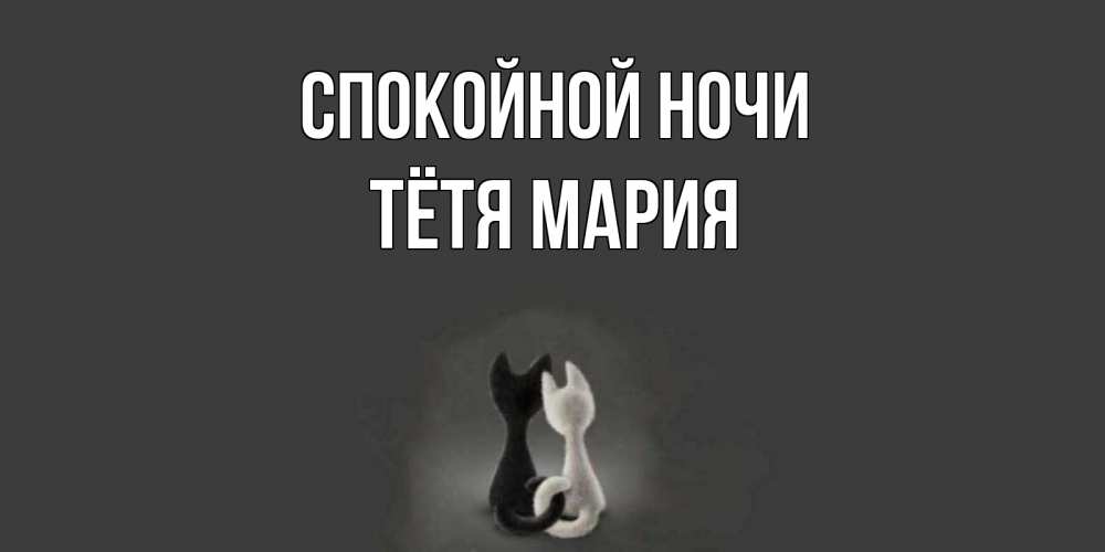 Открытка на каждый день с именем, Тётя-Мария Спокойной ночи коты Прикольная открытка с пожеланием онлайн скачать бесплатно 