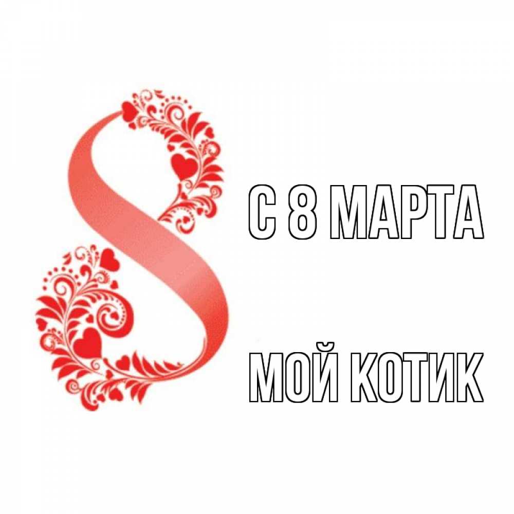 Открытка на каждый день с именем, мой-Котик С 8 марта восьмерка из сердечек и листьев Прикольная открытка с пожеланием онлайн скачать бесплатно 