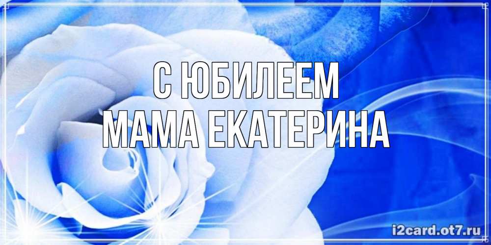 Открытка на каждый день с именем, Мама-Екатерина С юбилеем белая роза на голубом фоне Прикольная открытка с пожеланием онлайн скачать бесплатно 