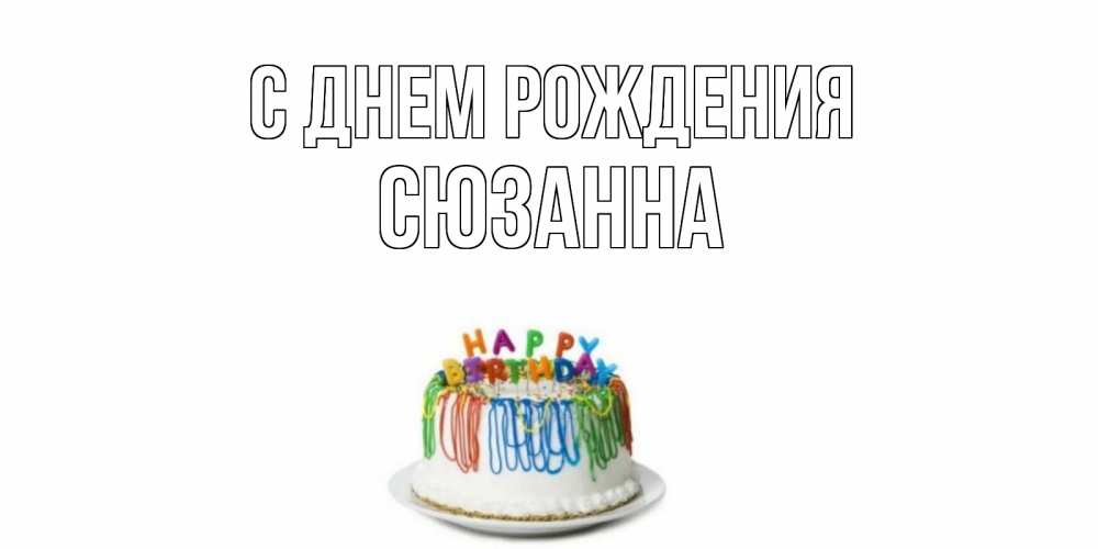 Открытка на каждый день с именем, Сюзанна С днем рождения Тортик Прикольная открытка с пожеланием онлайн скачать бесплатно 