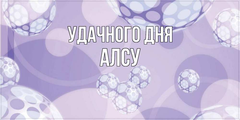 Открытка на каждый день с именем, Алсу Удачного дня открытка строгого стиля Прикольная открытка с пожеланием онлайн скачать бесплатно 