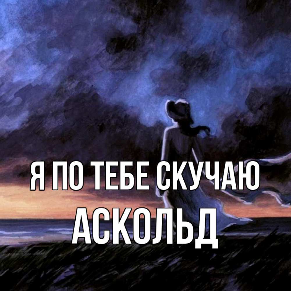 Открытка на каждый день с именем, Аскольд Я по тебе скучаю тут 2 Прикольная открытка с пожеланием онлайн скачать бесплатно 