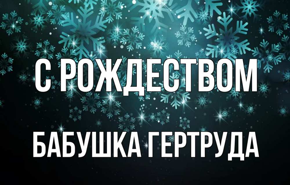 Открытка на каждый день с именем, Бабушка-Гертруда С рождеством Снежинки Прикольная открытка с пожеланием онлайн скачать бесплатно 