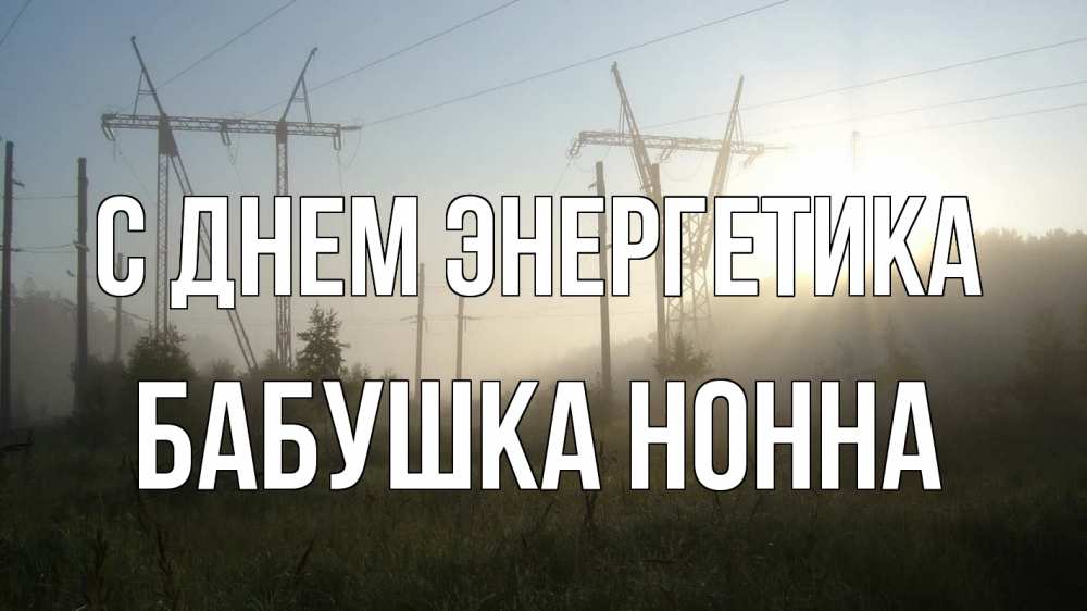 Открытка на каждый день с именем, Бабушка-Нонна С днем энергетика ЛЭП Прикольная открытка с пожеланием онлайн скачать бесплатно 