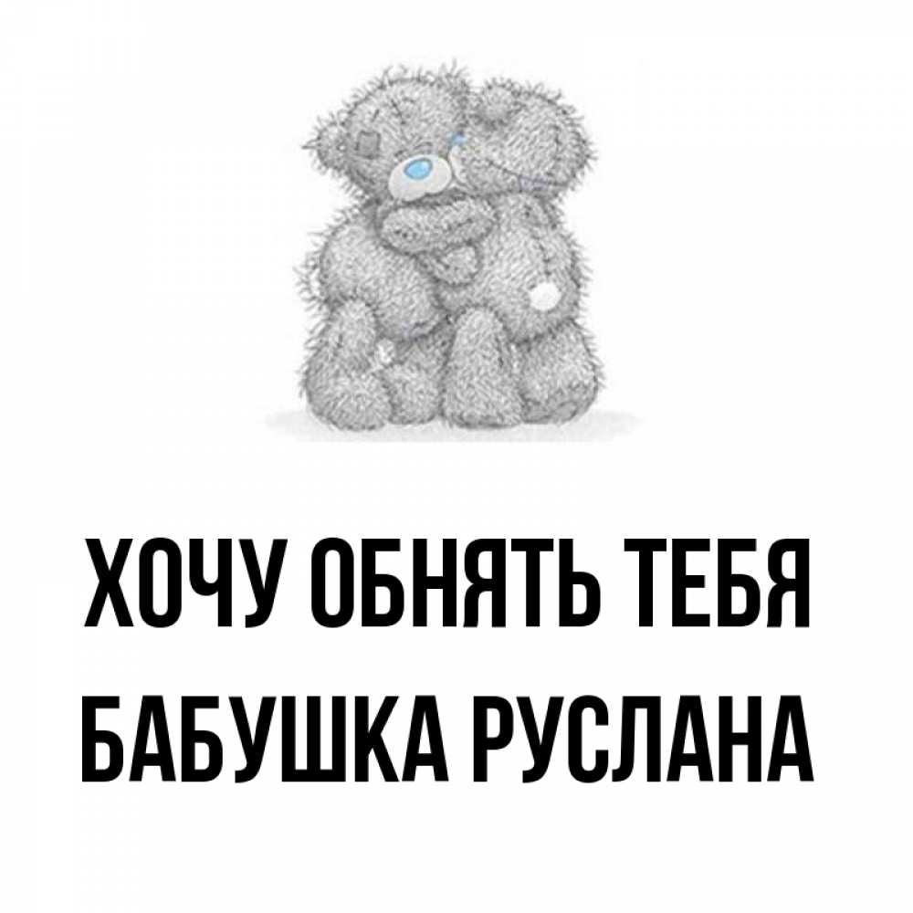 Открытка на каждый день с именем, Бабушка-Руслана Хочу обнять тебя два теддика Прикольная открытка с пожеланием онлайн скачать бесплатно 