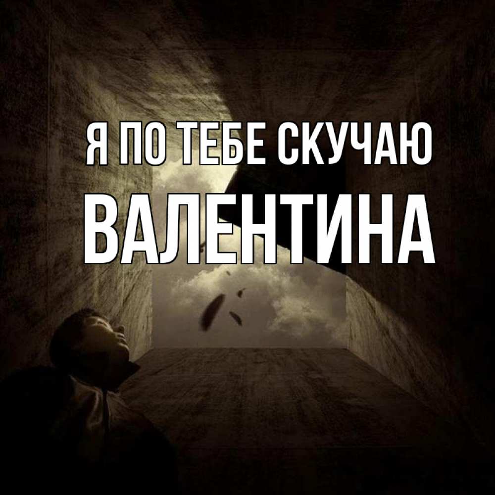 Открытка на каждый день с именем, Валентина Я по тебе скучаю тут Прикольная открытка с пожеланием онлайн скачать бесплатно 