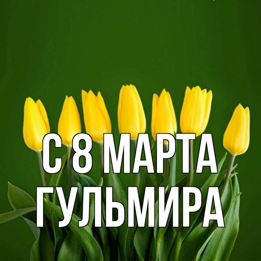 Открытка на каждый день с именем, Гульмира С 8 марта желтого цвета 3 Прикольная открытка с пожеланием онлайн скачать бесплатно 