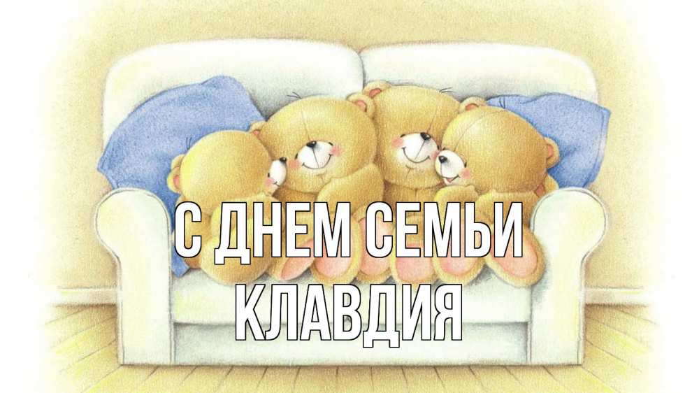 Открытка на каждый день с именем, Клавдия С днем семьи с днем семьи Прикольная открытка с пожеланием онлайн скачать бесплатно 