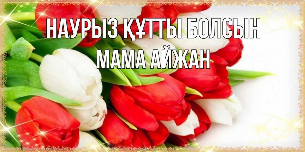Открытка на каждый день с именем, Мама-Айжан Наурыз құтты болсын Поздравительные открытки для милых женщин Прикольная открытка с пожеланием онлайн скачать бесплатно 