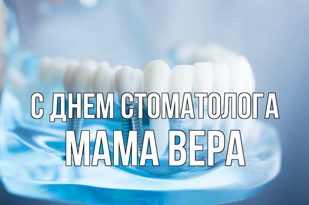Открытка на каждый день с именем, Мама-Вера С днем стоматолога с днем стоматолога Прикольная открытка с пожеланием онлайн скачать бесплатно 